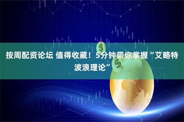 按周配资论坛 值得收藏！5分钟带你掌握“艾略特波浪理论”