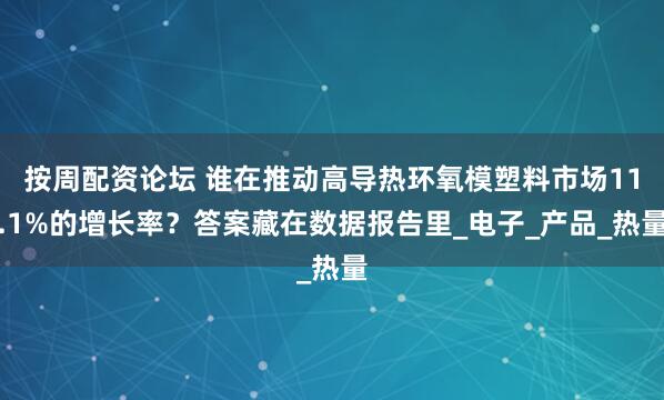 按周配资论坛 谁在推动高导热环氧模塑料市场11.1%的增长率？答案藏在数据报告里_电子_产品_热量
