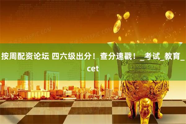 按周配资论坛 四六级出分！查分速戳！_考试_教育_cet